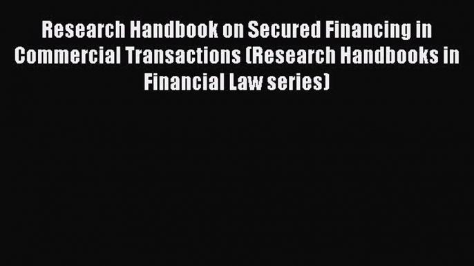 Research Handbook on Secured Financing in Commercial Transactions (Research Handbooks in Financial