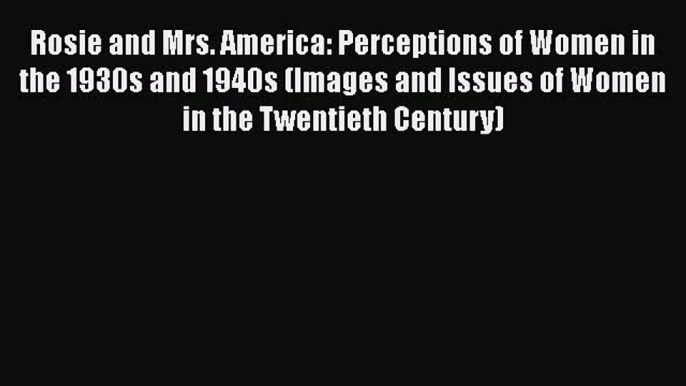 (PDF Download) Rosie and Mrs. America: Perceptions of Women in the 1930s and 1940s (Images