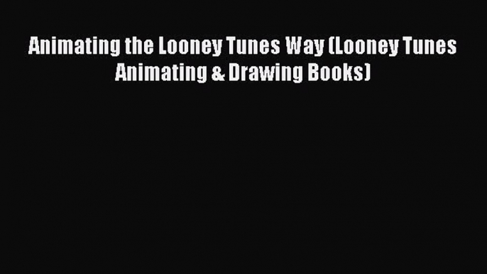 (PDF Download) Animating the Looney Tunes Way (Looney Tunes  Animating & Drawing Books) Read