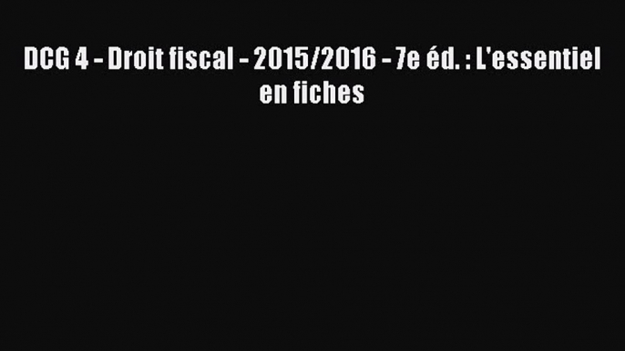 [PDF Download] DCG 4 - Droit fiscal - 2015/2016 - 7e éd. : L'essentiel en fiches [PDF] Online