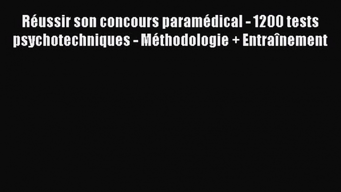 [PDF Download] Réussir son concours paramédical - 1200 tests psychotechniques - Méthodologie