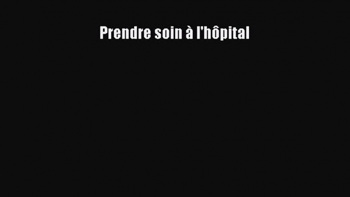 [PDF Download] Prendre soin à l'hôpital [PDF] Online