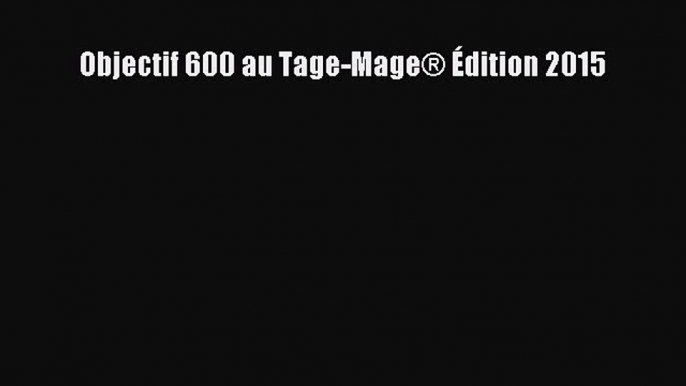 [PDF Download] Objectif 600 au Tage-Mage® Édition 2015 [Read] Online