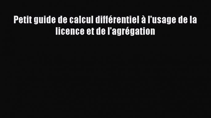 [PDF Download] Petit guide de calcul différentiel à l'usage de la licence et de l'agrégation