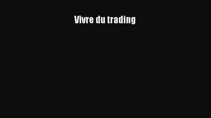 [PDF Download] Vivre du trading [Download] Full Ebook