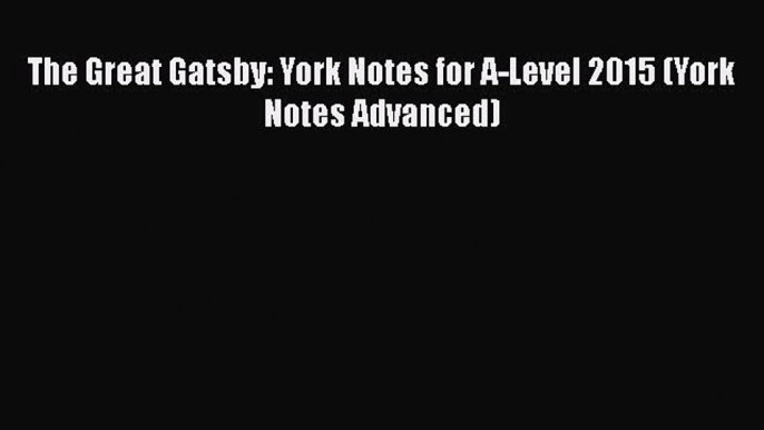 The Great Gatsby: York Notes for A-Level 2015 (York Notes Advanced)  Read Online Book