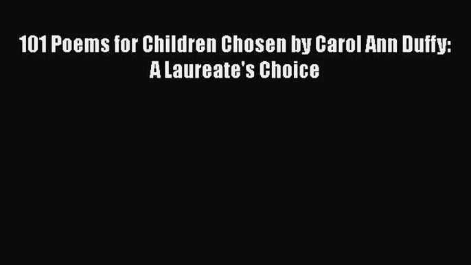 101 Poems for Children Chosen by Carol Ann Duffy: A Laureate's Choice  Read Online Book