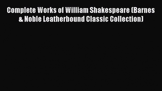 Complete Works of William Shakespeare (Barnes & Noble Leatherbound Classic Collection)  Free