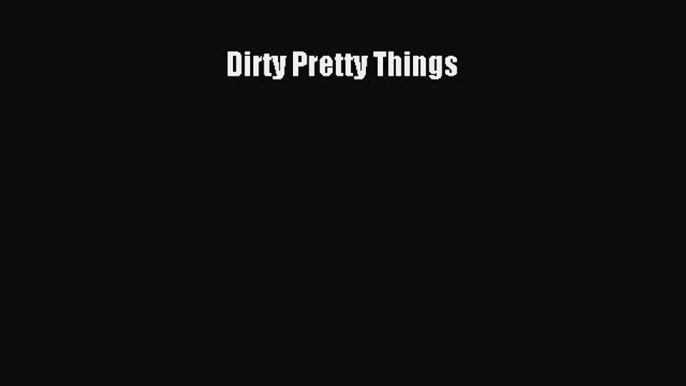 Dirty Pretty Things Read Online PDF