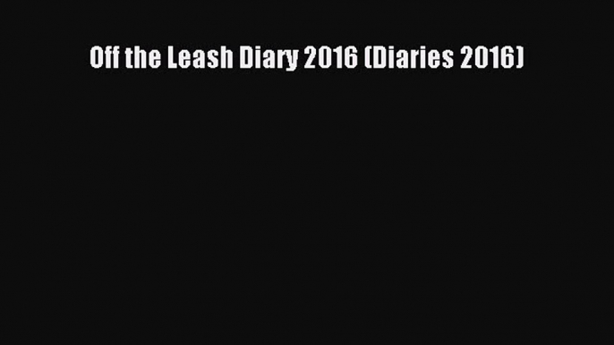 Off the Leash Diary 2016 (Diaries 2016)  Free Books