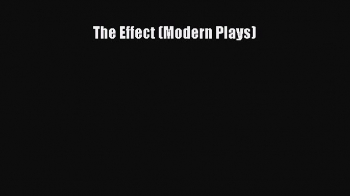 The Effect (Modern Plays)  Free Books