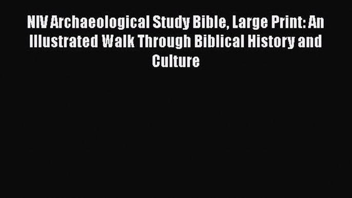 NIV Archaeological Study Bible Large Print: An Illustrated Walk Through Biblical History and