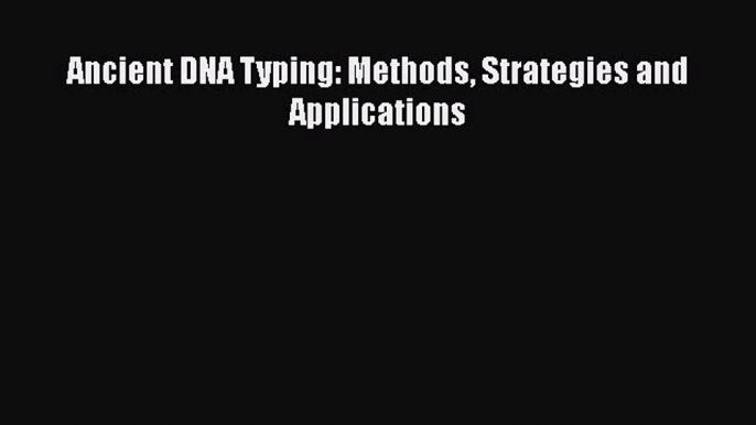 Ancient DNA Typing: Methods Strategies and Applications  Free Books