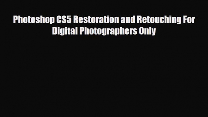 [PDF Download] Photoshop CS5 Restoration and Retouching For Digital Photographers Only [PDF]