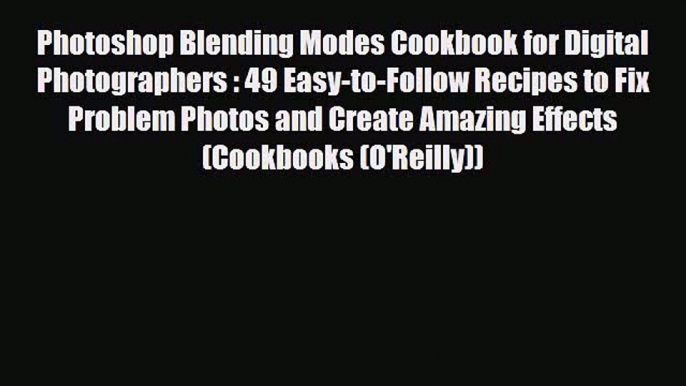 [PDF Download] Photoshop Blending Modes Cookbook for Digital Photographers : 49 Easy-to-Follow