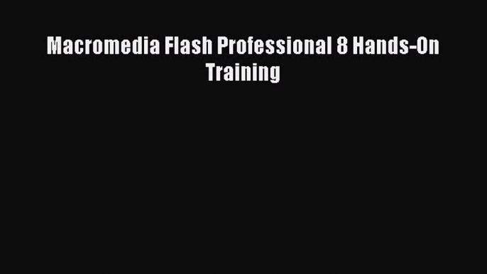 [PDF Download] Macromedia Flash Professional 8 Hands-On Training [Download] Full Ebook