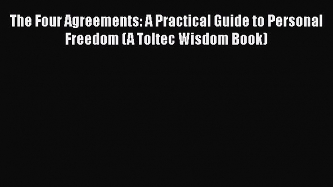 [PDF Download] The Four Agreements: A Practical Guide to Personal Freedom (A Toltec Wisdom