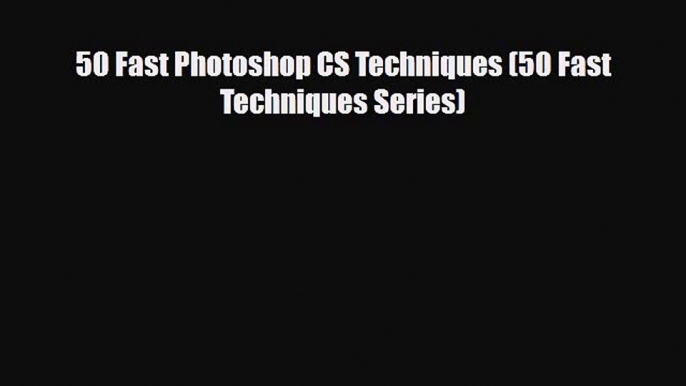 [PDF Download] 50 Fast Photoshop CS Techniques (50 Fast Techniques Series) [PDF] Full Ebook