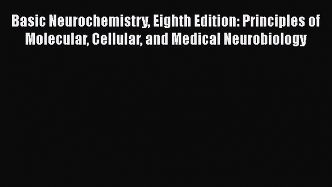 Basic Neurochemistry Eighth Edition: Principles of Molecular Cellular and Medical Neurobiology