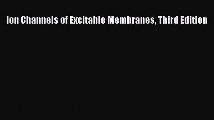 Ion Channels of Excitable Membranes Third Edition  Free PDF