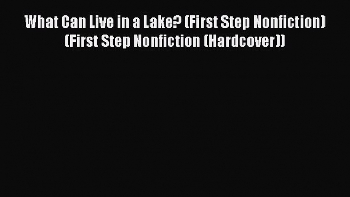 (PDF Download) What Can Live in a Lake? (First Step Nonfiction) (First Step Nonfiction (Hardcover))