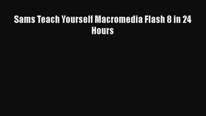 [PDF Download] Sams Teach Yourself Macromedia Flash 8 in 24 Hours [Read] Online