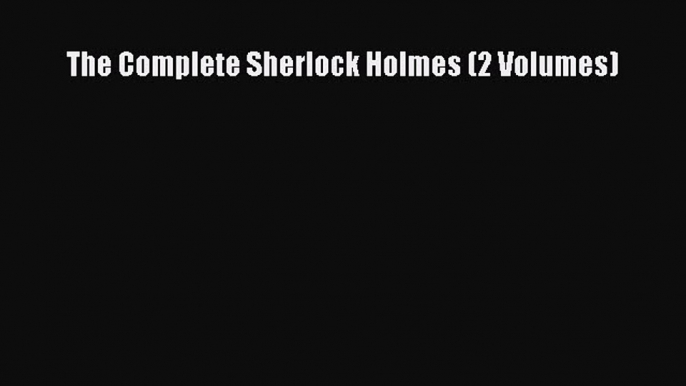 The Complete Sherlock Holmes (2 Volumes)  Free Books