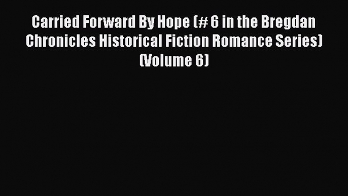 Carried Forward By Hope (# 6 in the Bregdan Chronicles Historical Fiction Romance Series) (Volume