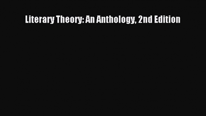 Literary Theory: An Anthology 2nd Edition  Free PDF