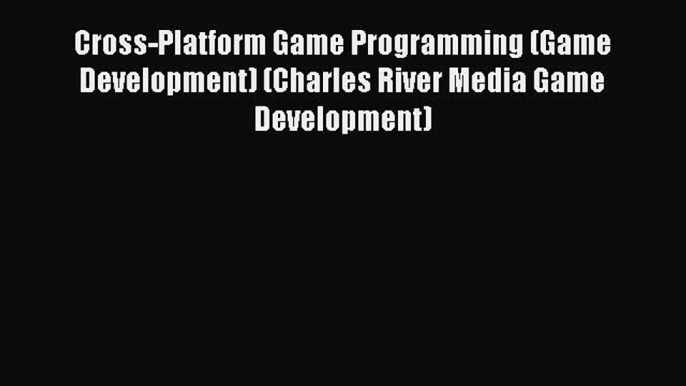 [PDF Download] Cross-Platform Game Programming (Game Development) (Charles River Media Game