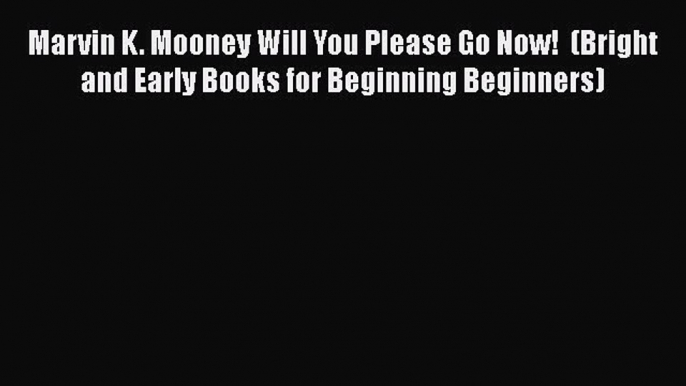 Marvin K. Mooney Will You Please Go Now!  (Bright and Early Books for Beginning Beginners)