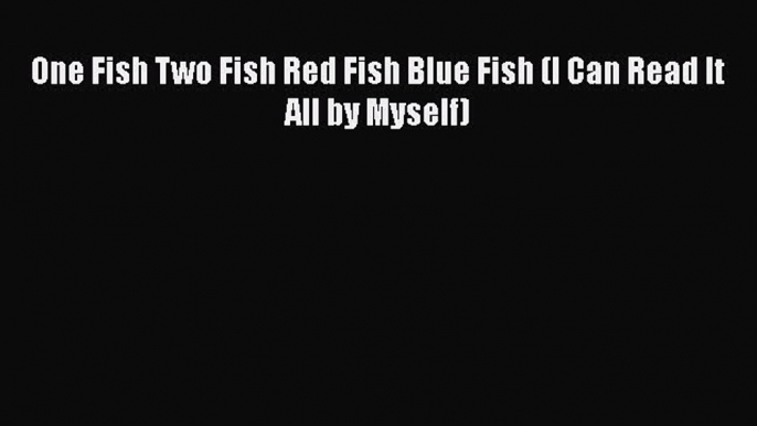 One Fish Two Fish Red Fish Blue Fish (I Can Read It All by Myself)  Free Books