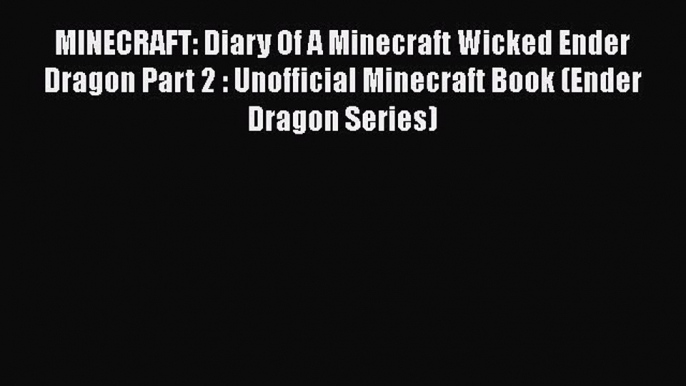 MINECRAFT: Diary Of A Minecraft Wicked Ender Dragon Part 2 : Unofficial Minecraft Book (Ender