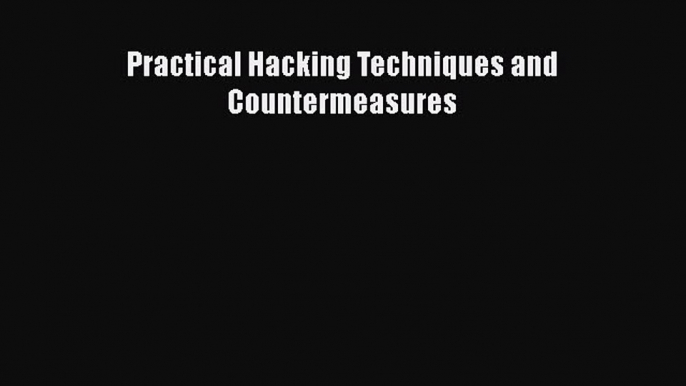 [PDF Download] Practical Hacking Techniques and Countermeasures [Download] Full Ebook