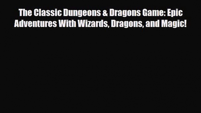 [PDF Download] The Classic Dungeons & Dragons Game: Epic Adventures With Wizards Dragons and