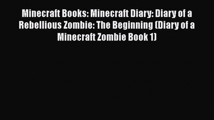 Minecraft Books: Minecraft Diary: Diary of a Rebellious Zombie: The Beginning (Diary of a Minecraft