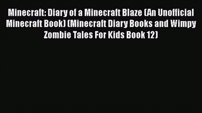 Minecraft: Diary of a Minecraft Blaze (An Unofficial Minecraft Book) (Minecraft Diary Books