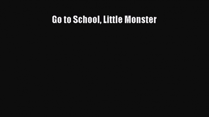 [PDF Download] Go to School Little Monster [Download] Online