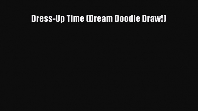 [PDF Download] Dress-Up Time (Dream Doodle Draw!) [PDF] Full Ebook