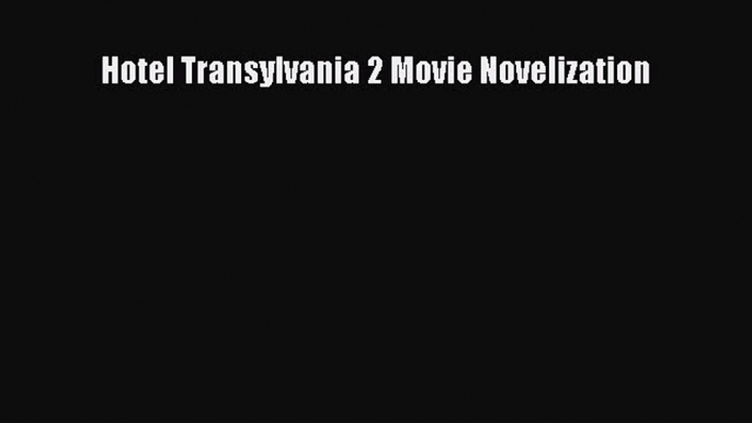 [PDF Download] Hotel Transylvania 2 Movie Novelization [Read] Full Ebook