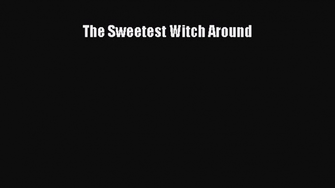 [PDF Download] The Sweetest Witch Around [Download] Full Ebook