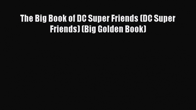 [PDF Download] The Big Book of DC Super Friends (DC Super Friends) (Big Golden Book) [Read]