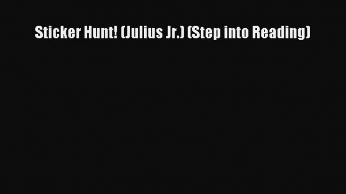 [PDF Download] Sticker Hunt! (Julius Jr.) (Step into Reading) [Download] Online