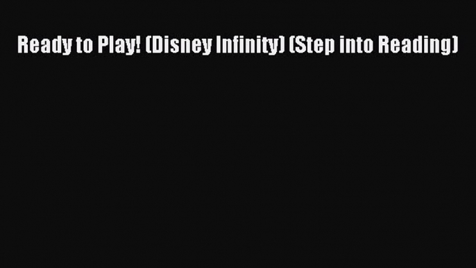 [PDF Download] Ready to Play! (Disney Infinity) (Step into Reading) [Download] Online