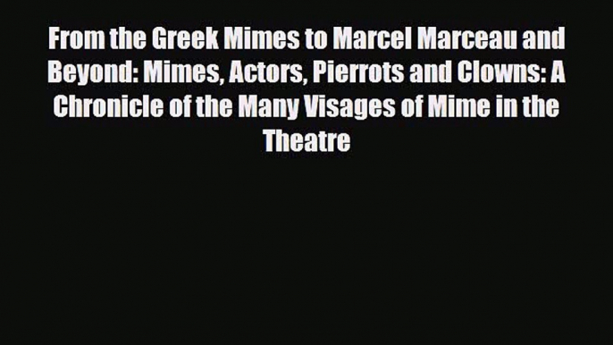 [PDF Download] From the Greek Mimes to Marcel Marceau and Beyond: Mimes Actors Pierrots and