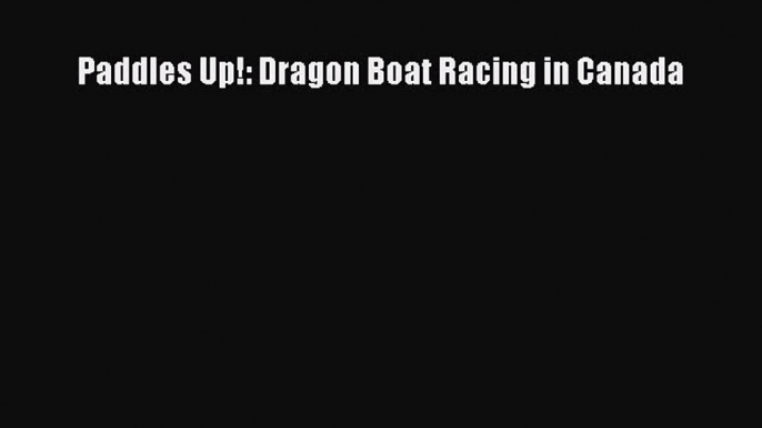 [PDF Download] Paddles Up!: Dragon Boat Racing in Canada [Read] Online