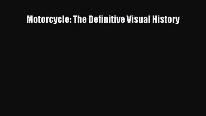 [PDF Download] Motorcycle: The Definitive Visual History [Read] Online