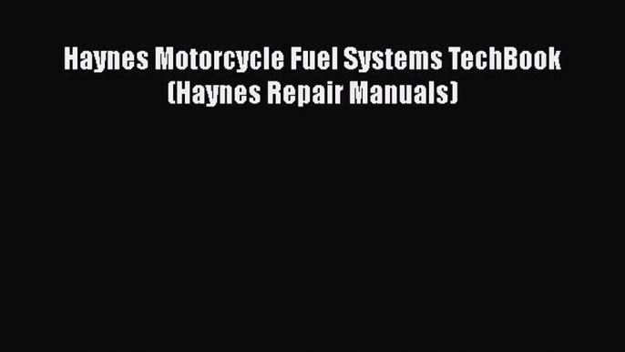 [PDF Download] Haynes Motorcycle Fuel Systems TechBook (Haynes Repair Manuals) [Download] Full