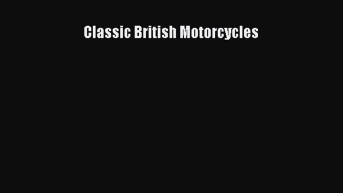 [PDF Download] Classic British Motorcycles [Download] Full Ebook