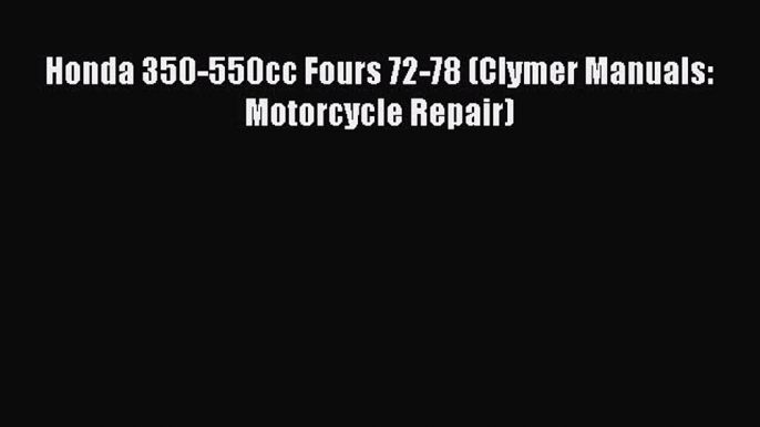 [PDF Download] Honda 350-550cc Fours 72-78 (Clymer Manuals: Motorcycle Repair) [Download] Online